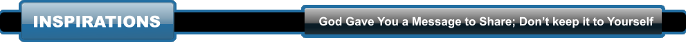 INSPIRATIONS God Gave You a Message to Share; Don�t keep it to Yourself